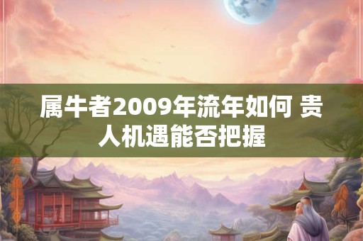 属牛者2009年流年如何 贵人机遇能否把握
