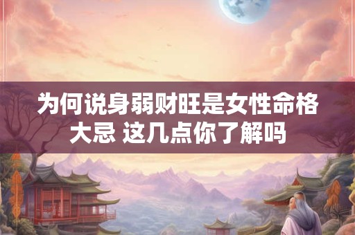 为何说身弱财旺是女性命格大忌 这几点你了解吗