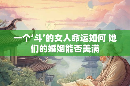 一个‘斗’的女人命运如何 她们的婚姻能否美满