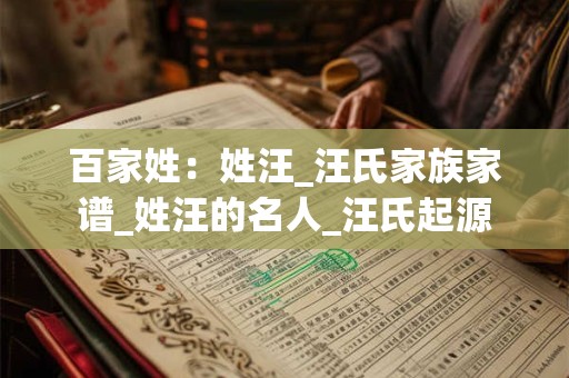 百家姓：姓汪_汪氏家族家谱_姓汪的名人_汪氏起源