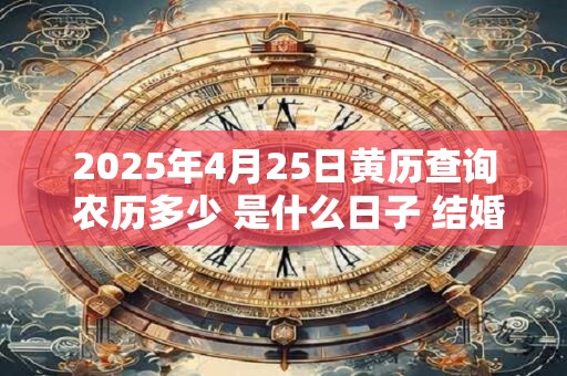 2026年4月25日黄历查询 农历多少 是什么日子 结婚吉时
