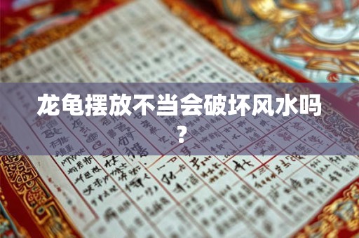 龙龟摆放不当会破坏风水吗？