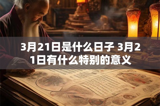 3月21日是什么日子 3月21日有什么特别的意义