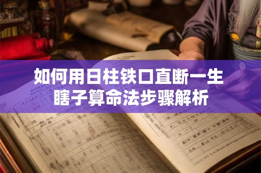 如何用日柱铁口直断一生 瞎子算命法步骤解析