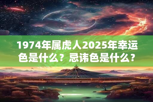 1974年属虎人2025年幸运色是什么？忌讳色是什么？