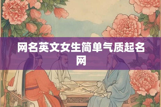 网名英文女生简单气质起名网
