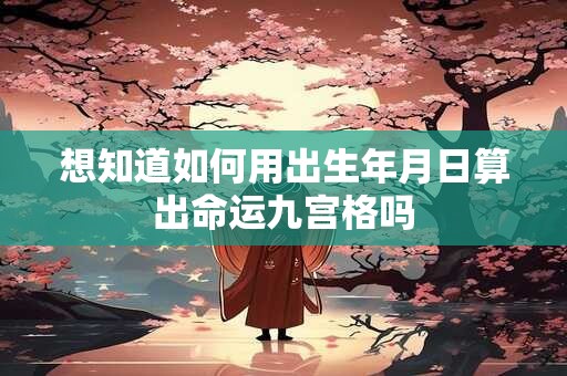 想知道如何用出生年月日算出命运九宫格吗
