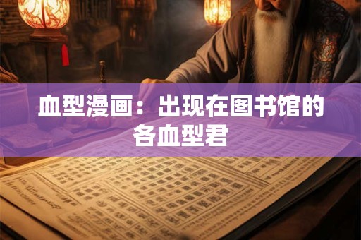 血型漫画：出现在图书馆的各血型君