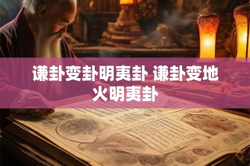 谦卦变卦明夷卦 谦卦变地火明夷卦