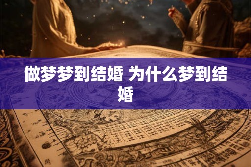 做梦梦到结婚 为什么梦到结婚
