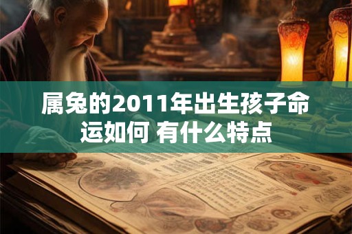 属兔的2011年出生孩子命运如何 有什么特点