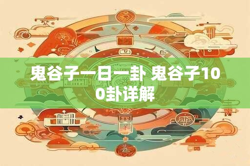 鬼谷子一日一卦 鬼谷子100卦详解