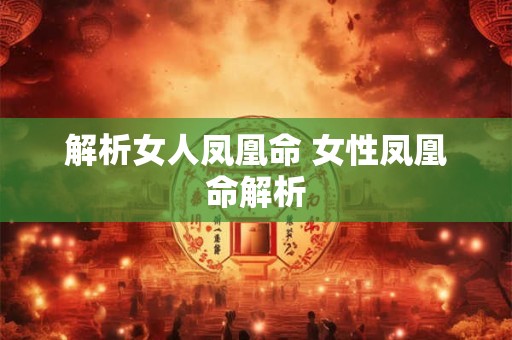 解析女人凤凰命 女性凤凰命解析