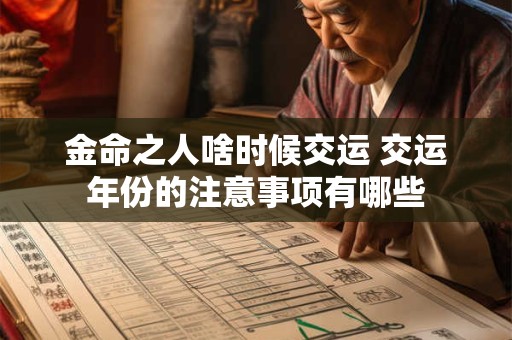 金命之人啥时候交运 交运年份的注意事项有哪些
