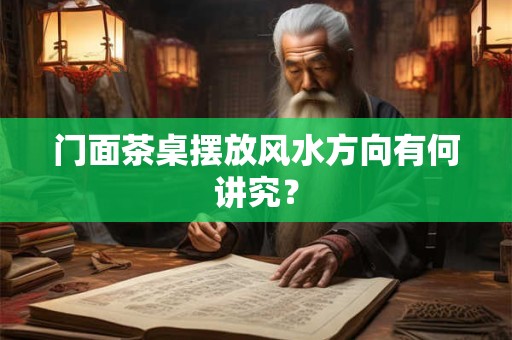 门面茶桌摆放风水方向有何讲究？