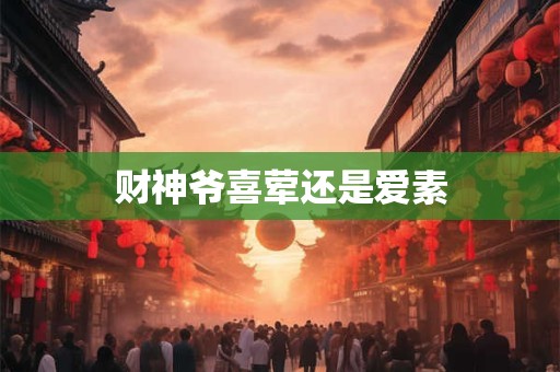 财神爷喜荤还是爱素