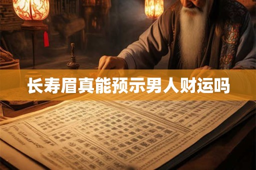 长寿眉真能预示男人财运吗
