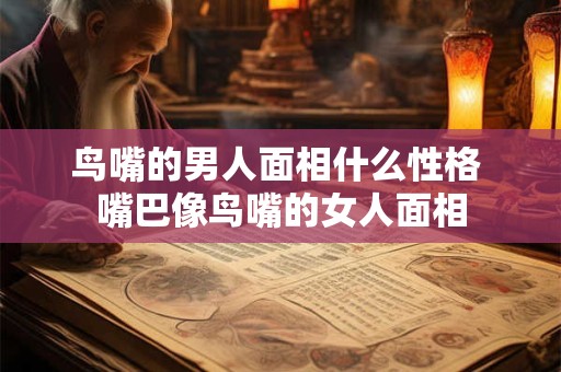 鸟嘴的男人面相什么性格 嘴巴像鸟嘴的女人面相