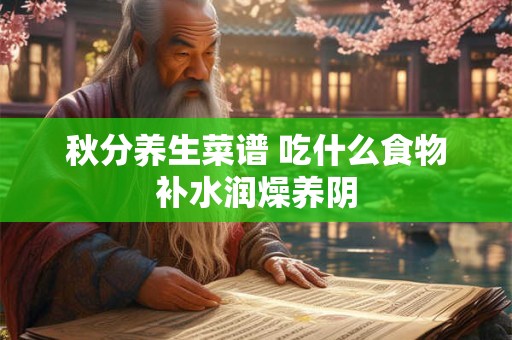 秋分养生菜谱 吃什么食物补水润燥养阴