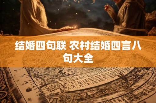 结婚四句联 农村结婚四言八句大全