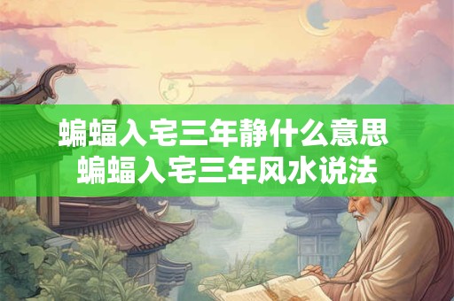 蝙蝠入宅三年静什么意思 蝙蝠入宅三年风水说法