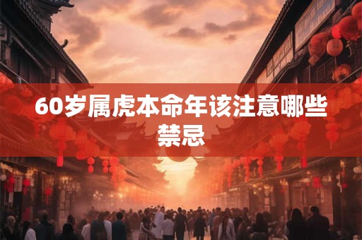 60岁属虎本命年该注意哪些禁忌