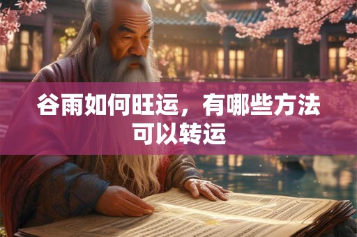 谷雨如何旺运，有哪些方法可以转运