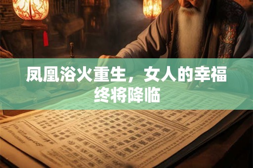 凤凰浴火重生，女人的幸福终将降临