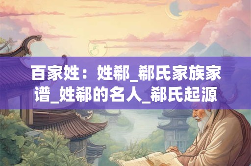 百家姓：姓郗_郗氏家族家谱_姓郗的名人_郗氏起源