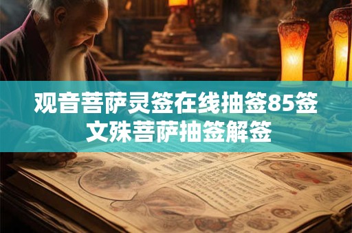 观音菩萨灵签在线抽签85签 文殊菩萨抽签解签