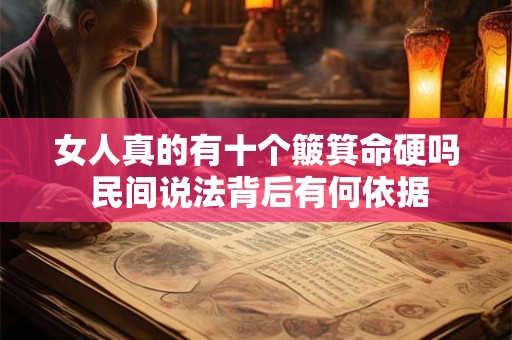 女人真的有十个簸箕命硬吗 民间说法背后有何依据