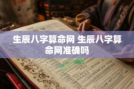 生辰八字算命网 生辰八字算命网准确吗