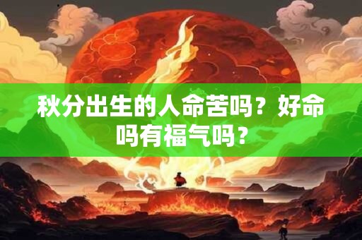 秋分出生的人命苦吗？好命吗有福气吗？