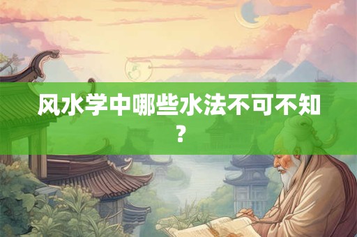 风水学中哪些水法不可不知？