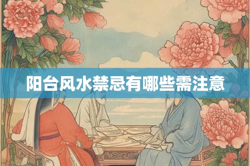 阳台风水禁忌有哪些需注意