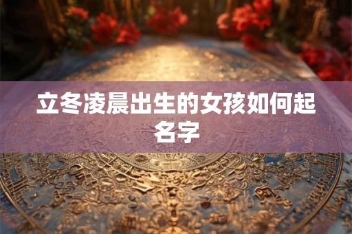 立冬凌晨出生的女孩如何起名字