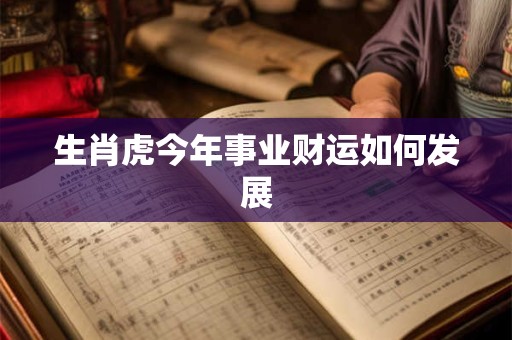 生肖虎今年事业财运如何发展