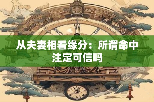 从夫妻相看缘分：所谓命中注定可信吗
