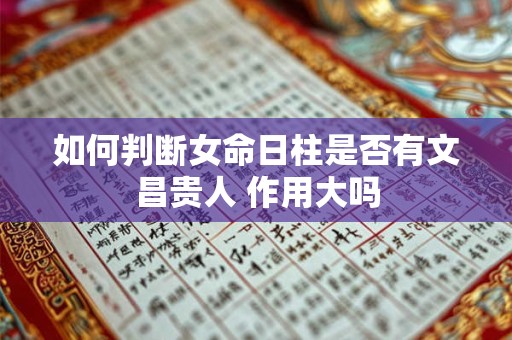 如何判断女命日柱是否有文昌贵人 作用大吗