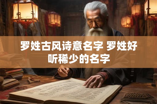 罗姓古风诗意名字 罗姓好听稀少的名字