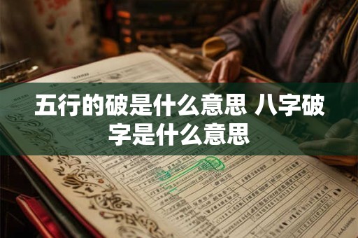 五行的破是什么意思 八字破字是什么意思