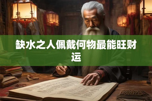 缺水之人佩戴何物最能旺财运