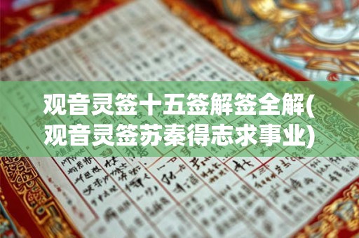 观音灵签十五签解签全解(观音灵签苏秦得志求事业)