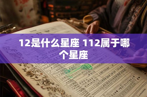 12是什么星座 112属于哪个星座