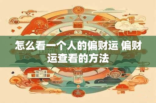 怎么看一个人的偏财运 偏财运查看的方法