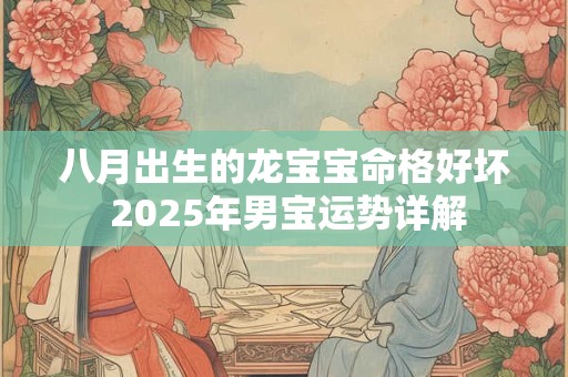 八月出生的龙宝宝命格好坏 2025年男宝运势详解