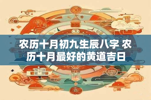 农历十月初九生辰八字 农历十月最好的黄道吉日