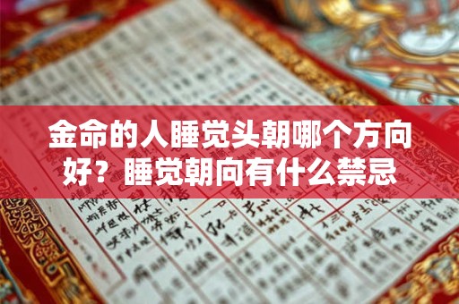 金命的人睡觉头朝哪个方向好？睡觉朝向有什么禁忌