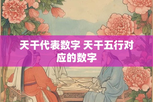 天干代表数字 天干五行对应的数字