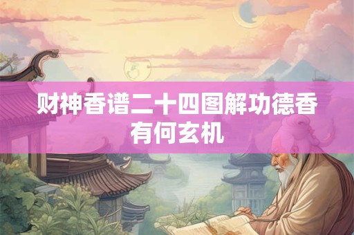 财神香谱二十四图解功德香有何玄机